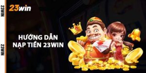 Nạp Tiền 23win Dễ Dàng – Hỗ Trợ Đa Dạng Phương Thức